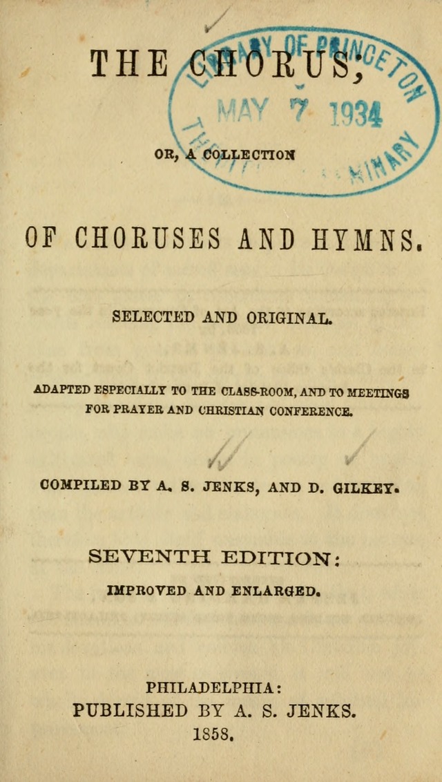 The Chorus: or, a collection of choruses and hymns, selected and original, adapted especially to the class-room, and to meetings for prayer and Christian conference (7th ed., Imp. and Enl.) page 1