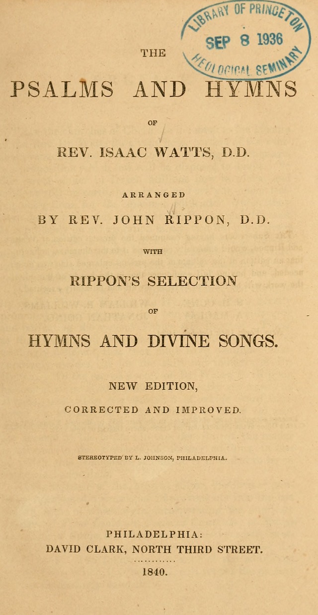 The Psalms and hymns of Rev. Isaac Watts, D.D., arranged by Dr.Rippon: with Dr. Rippon